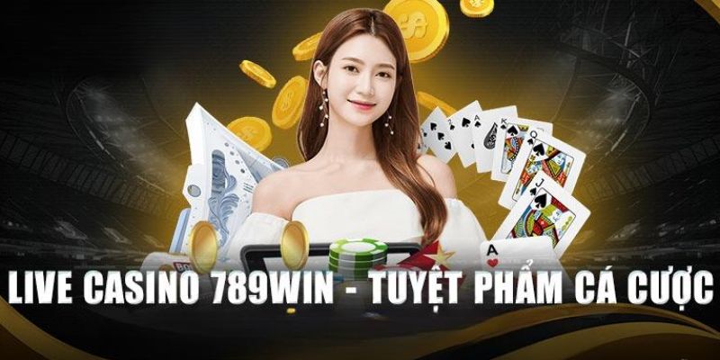 Live Casino - Thế Giới Cá Cược Đẳng Cấp Nhất Tại 789Win